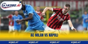 AC Milan vs Napoli: Nhận Định, Soi Kèo Và Dự Đoán Mới Nhất