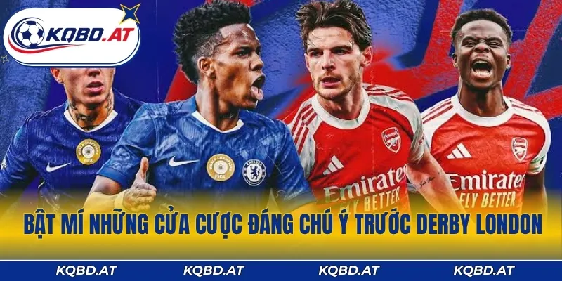 Bật mí những cửa cược đáng chú ý trước derby London