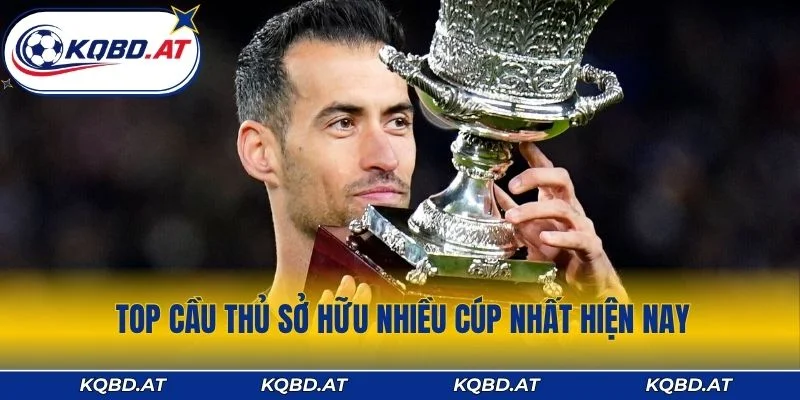 Top cầu thủ sở hữu nhiều cúp nhất hiện nay