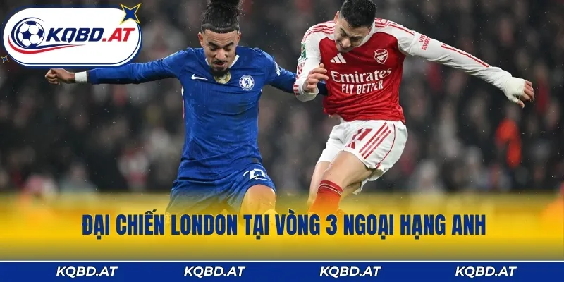 Đại chiến London tại vòng 3 Ngoại hạng Anh