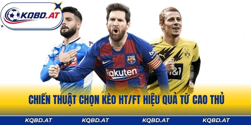 Chiến thuật chọn kèo HT/FT hiệu quả từ cao thủ