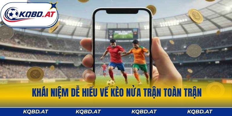 Khái niệm dễ hiểu về kèo nửa trận toàn trận