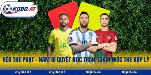 Kèo Thẻ Phạt - Nắm Bí Quyết Đọc Trận, Chọn Mốc Thẻ Hợp Lý