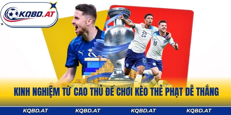Kinh nghiệm từ cao thủ để chơi kèo thẻ phạt dễ thắng