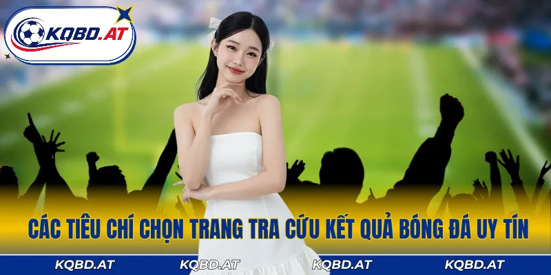 Tiêu chí đánh giá trang tra cứu kết quả bóng đá chuẩn