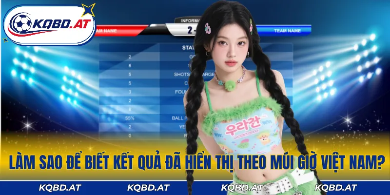 Kết quả bóng đá hiện nay được tự động chuẩn hóa theo giờ Việt Nam