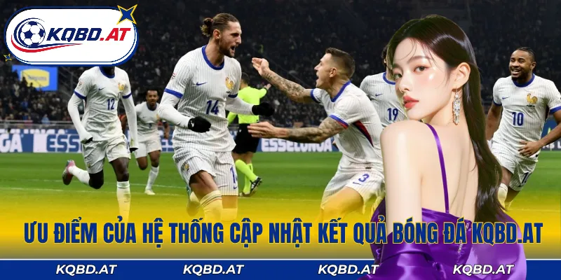Ưu điểm vượt trội của hệ thống cập nhật tỷ số kqbd.at
