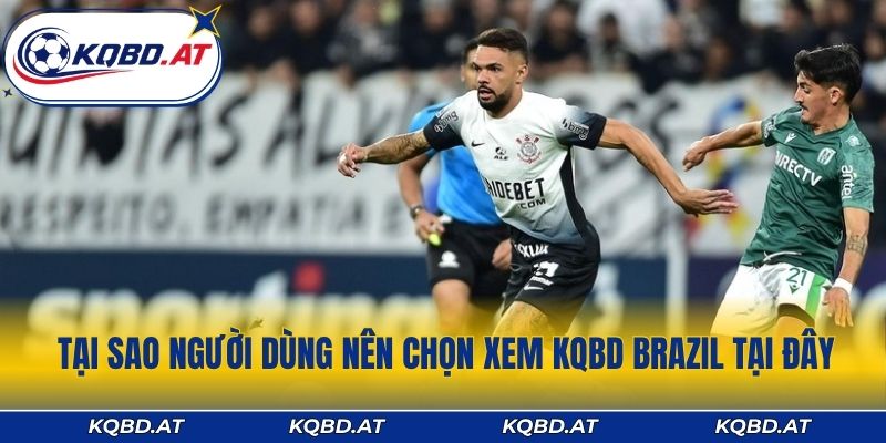 Tại sao người dùng nên chọn xem KQBD Brazil tại đây