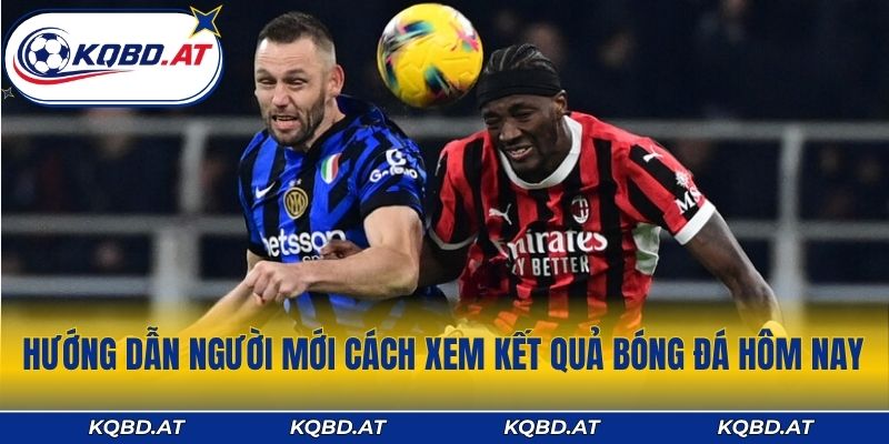 Hướng dẫn người mới cách xem kết quả bóng đá hôm nay 