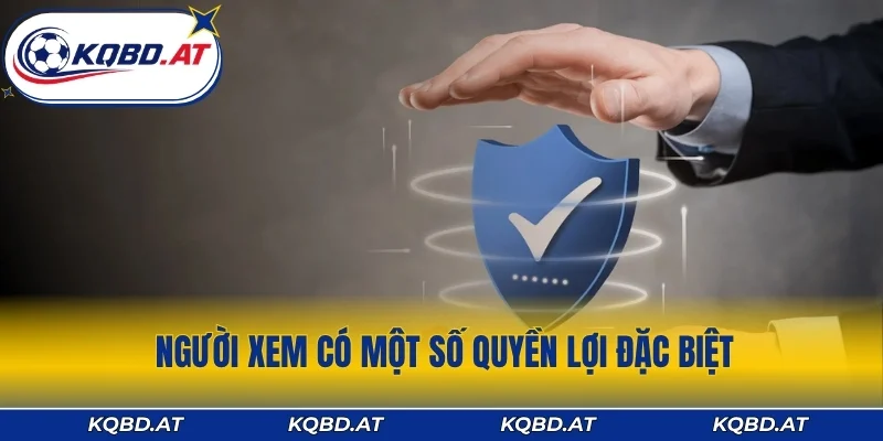 Người xem có một số quyền lợi đặc biệt