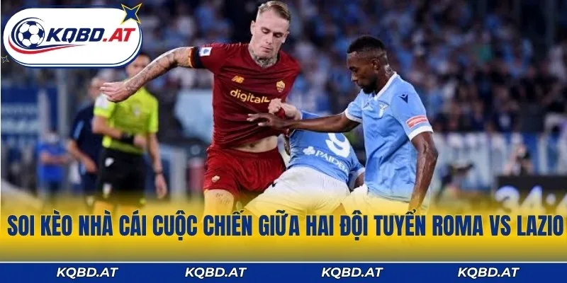 Soi kèo nhà cái cuộc chiến nảy lửa giữa Roma và Lazio