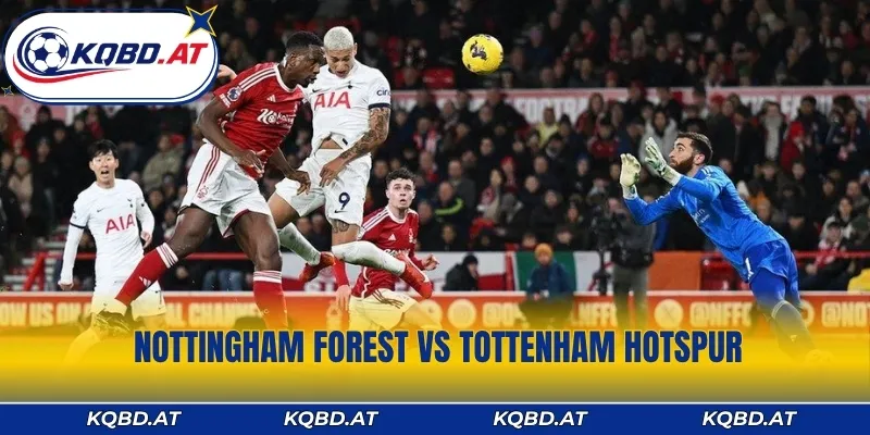 Soi Kèo, Đoán Thế Trận Nottingham Forest vs Tottenham Hotspur