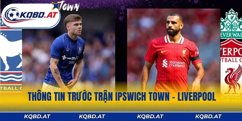 Thông tin trước trận Ipswich Town – Liverpool
