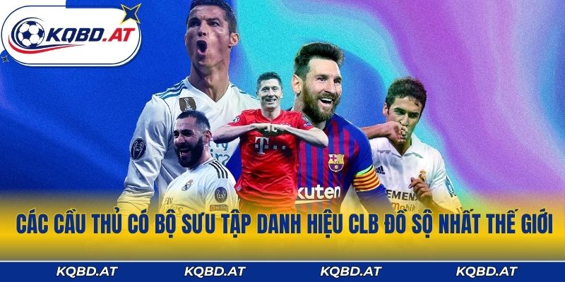 Các cầu thủ có bộ sưu tập danh hiệu CLB đồ sộ nhất thế giới
